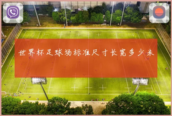 世界杯足球场标准尺寸长宽多少米