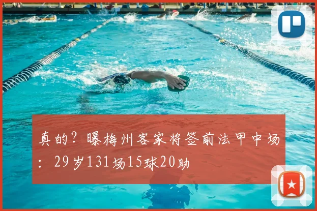 真的？曝梅州客家将签前法甲中场：29岁131场15球20助
