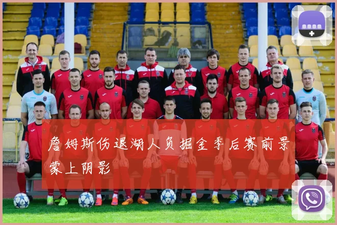 詹姆斯伤退湖人负掘金季后赛前景蒙上阴影