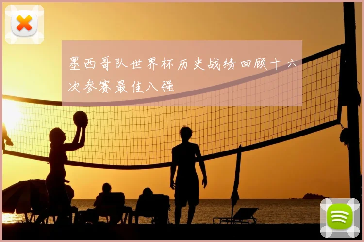 墨西哥队世界杯历史战绩回顾十六次参赛最佳八强