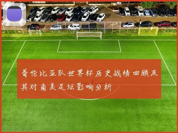 哥伦比亚队世界杯历史战绩回顾及其对南美足坛影响分析