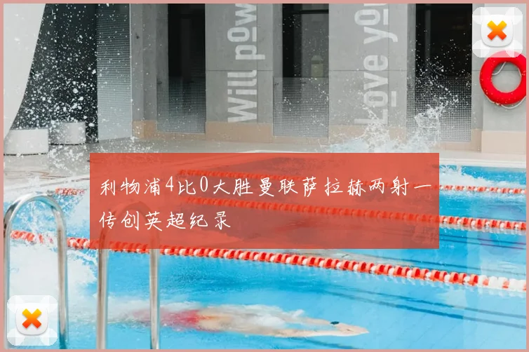 利物浦4比0大胜曼联萨拉赫两射一传创英超纪录