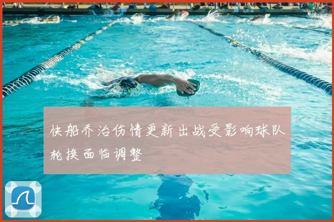 快船乔治伤情更新出战受影响球队轮换面临调整
