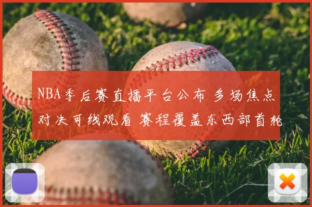 NBA季后赛直播平台公布 多场焦点对决可线观看 赛程覆盖东西部首轮