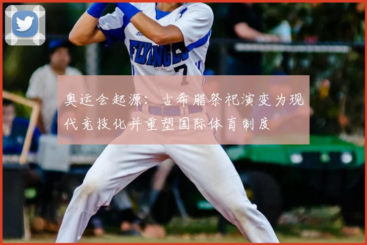 奥运会起源：古希腊祭祀演变为现代竞技化并重塑国际体育制度